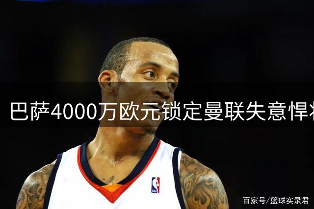 巴萨4000万欧元锁定曼联失意悍将，弗里克钦点阿根廷铁卫加盟
